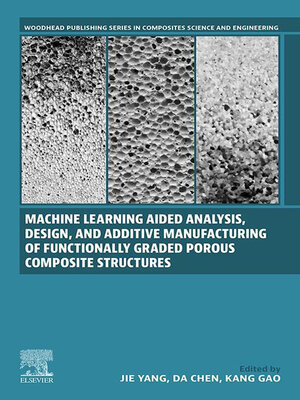 cover image of Machine Learning Aided Analysis, Design, and Additive Manufacturing of Functionally Graded Porous Composite Structures